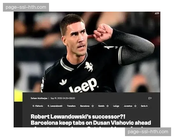 弗拉霍维奇首选巴萨盼自由身加盟，引援顺位及经济考量成关键